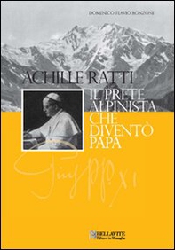 Achille Ratti. Il prete alpinista che diventò papa - Librerie.coop