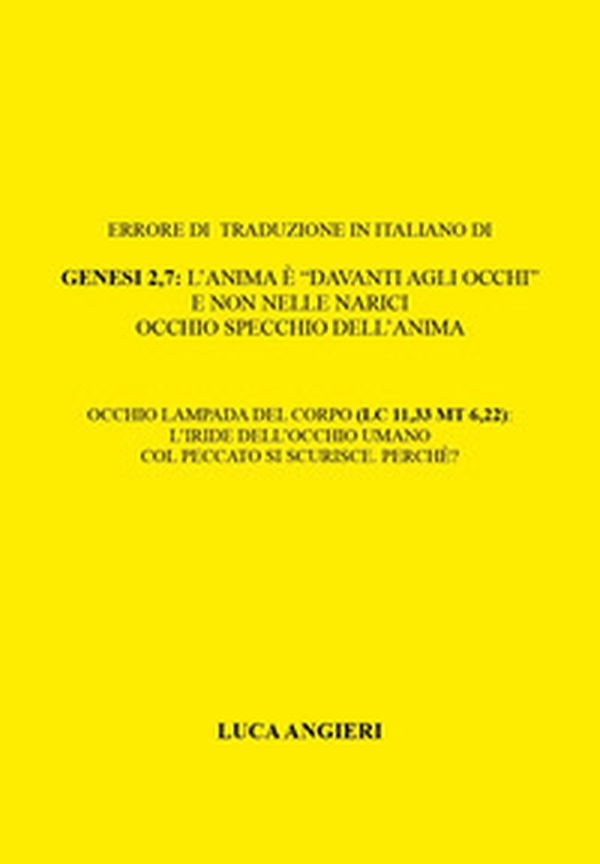Errore di traduzione in italiano di Genesi 2,7: l'anima è «davanti agli occhi» e non nelle narici. Occhio specchio dell'anima. Occhio lampada del corpo (Lc 11,33 Mt 6,22): l'iride dell'occhio umano col peccato si scurisce. Perche'? - Librerie.coop Errore di traduzione in italiano di Genesi 2,7: l'anima è «davanti agli occhi» e non nelle narici. Occhio specchio dell'anima. Occhio lampada del corpo (Lc 11,33 Mt 6,22): l'iride dell'occhio umano col peccato si scurisce. Perche'? - Librerie.coop