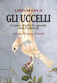 Gli uccelli. Il canto, il volo, lo sguardo ossia l'esistenza. Rassegna di poesia di strada - Librerie.coop
