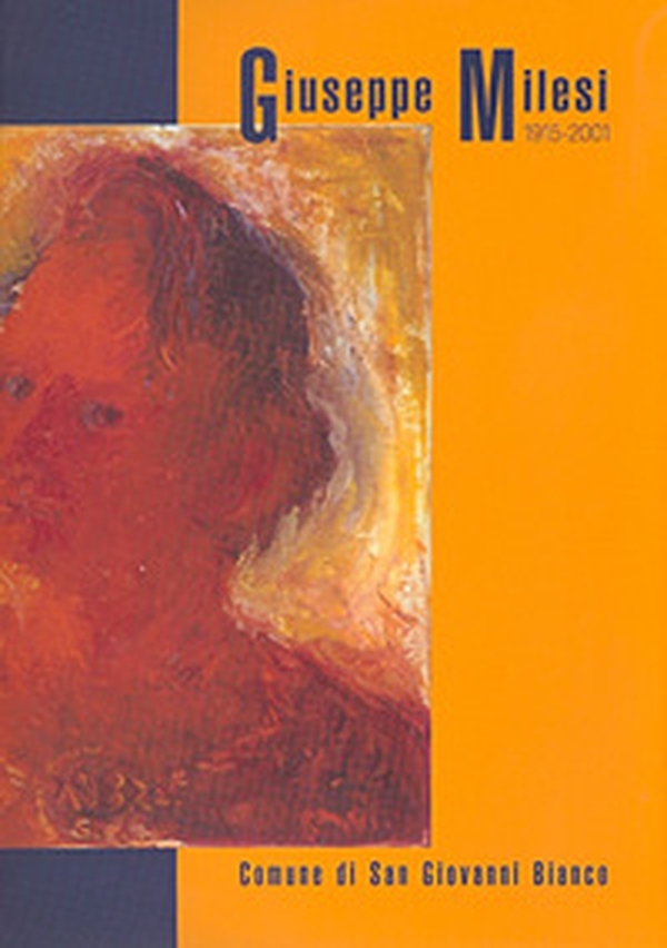 Giuseppe Milesi 1915-2001. Catalogo della mostra (San Giovanni Bianco, 28 luglio-9 settembre 2007) - Librerie.coop