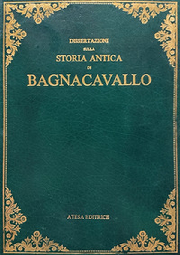 Dissertazioni sulla storia antica di Bagnacavallo (rist. anast. Faenza, 1806) - Librerie.coop Dissertazioni sulla storia antica di Bagnacavallo (rist. anast. Faenza, 1806) - Librerie.coop