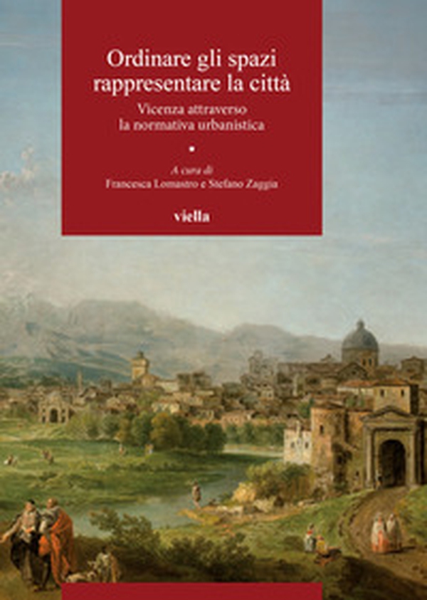 Ordinare gli spazi, rappresentare la città. Vicenza attraverso la normativa urbanistica - Librerie.coop Ordinare gli spazi, rappresentare la città. Vicenza attraverso la normativa urbanistica - Librerie.coop