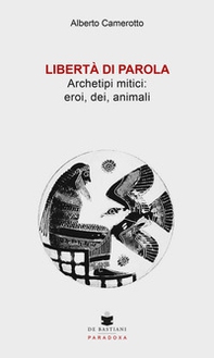 Libertà di parola. Archetipi mitici: eroi, dei, animali - Librerie.coop