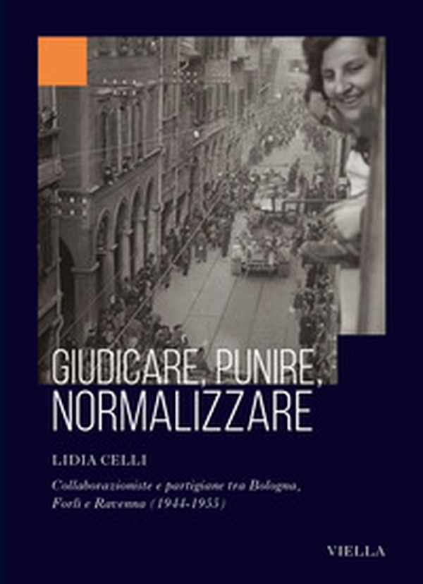 Giudicare, punire, normalizzare. Collaborazioniste e partigiane tra Bologna, Forlì e Ravenna (1944-1955) - Librerie.coop Giudicare, punire, normalizzare. Collaborazioniste e partigiane tra Bologna, Forlì e Ravenna (1944-1955) - Librerie.coop