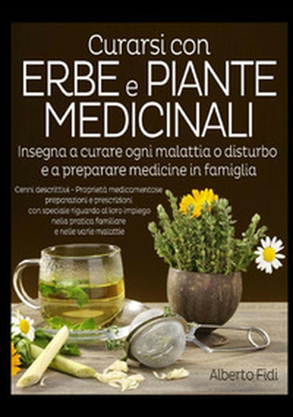 Curarsi con erbe e piante medicinali. Insegna a curare ogni malattia o disturbo e a preparare medicine in famiglia - Librerie.coop Curarsi con erbe e piante medicinali. Insegna a curare ogni malattia o disturbo e a preparare medicine in famiglia - Librerie.coop