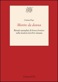 Morire da donna. Ritratti esemplari di «bonae feminae» nella «laudatio funebris» romana - Librerie.coop
