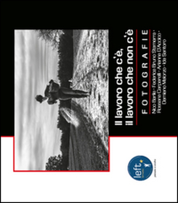 Il lavoro che c'è, il lavoro che non c'è. Mostra fotografica - Librerie.coop Il lavoro che c'è, il lavoro che non c'è. Mostra fotografica - Librerie.coop