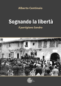 Sognando la libertà. Il partigiano Sandro - Librerie.coop