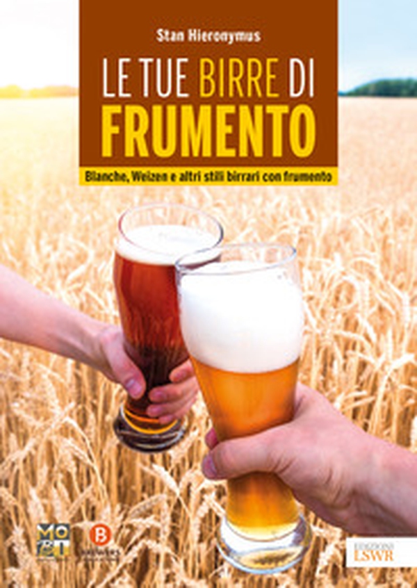 Le tue birre di frumento. Blanche, Weizen e altri stili birrari con frumento - Librerie.coop Le tue birre di frumento. Blanche, Weizen e altri stili birrari con frumento - Librerie.coop