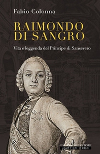 Raimondo di Sangro. Vita e leggenda del Principe di Sansevero - Librerie.coop