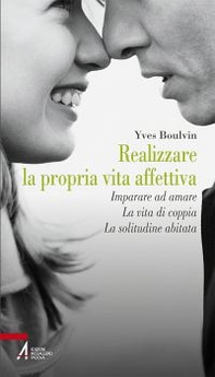 Realizzare la propria vita affettiva. Imparare ad amare. La vita di coppia. La solitudine abitata - Librerie.coop