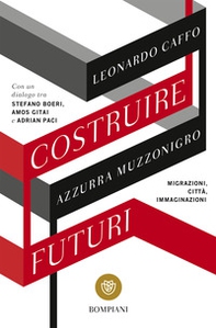 Costruire futuri. Migrazioni, città, immaginazioni - Librerie.coop