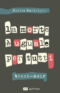 La morte è uguale per tutti. Trash-noir - Librerie.coop