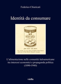 Identità da consumare. L'alimentazione nelle comunità italoamericane tra interessi economici e propaganda politica (1890-1940) - Librerie.coop