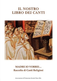 Il nostro libro dei canti. Madre io vorrei... - Librerie.coop
