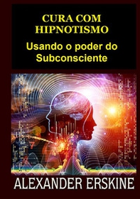 Cura com hipnotismo. Usando o poder do subconsciente - Librerie.coop