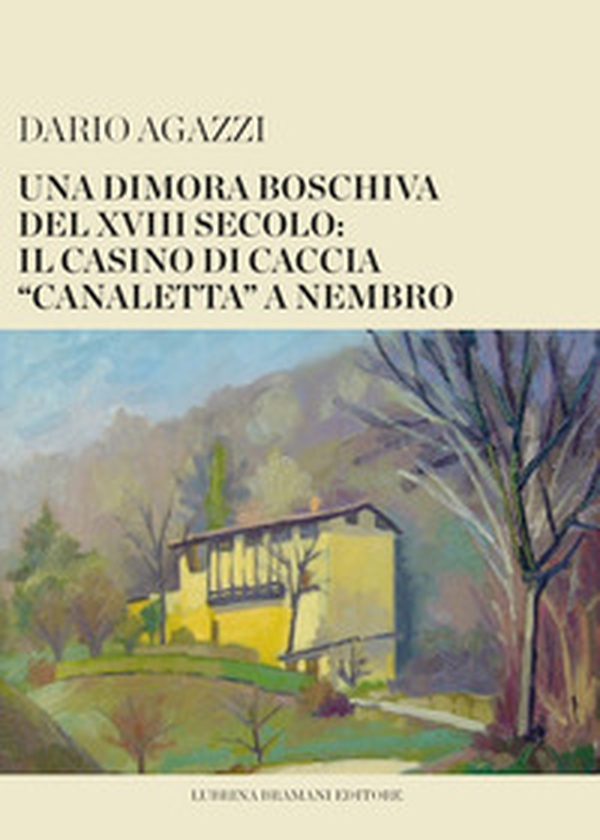 Una dimora boschiva del XVIII secolo: il casino di caccia «canaletta» a Nembro - Librerie.coop Una dimora boschiva del XVIII secolo: il casino di caccia «canaletta» a Nembro - Librerie.coop