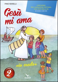 Gesù mi ama. «Io credo». Catechismo per l'iniziazione cristiana con i testi della CEI «Io sono con voi». Testo - Vol. 2 - Librerie.coop