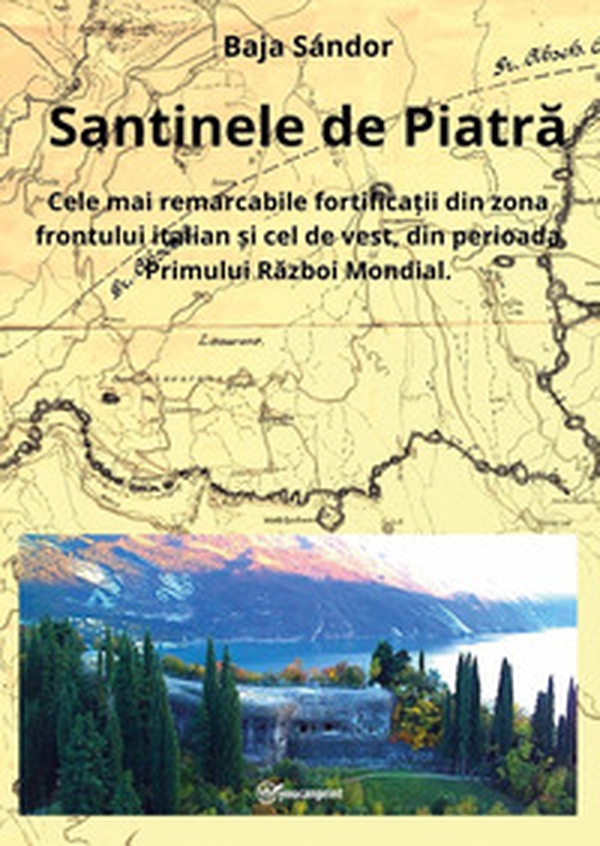 Santinele de Piatra. Cele mai remarcabile fortifica?ii din zona frontului italian ?i cel de vest, din perioada Primului Razboi Mondial - Librerie.coop Santinele de Piatra. Cele mai remarcabile fortifica?ii din zona frontului italian ?i cel de vest, din perioada Primului Razboi Mondial - Librerie.coop