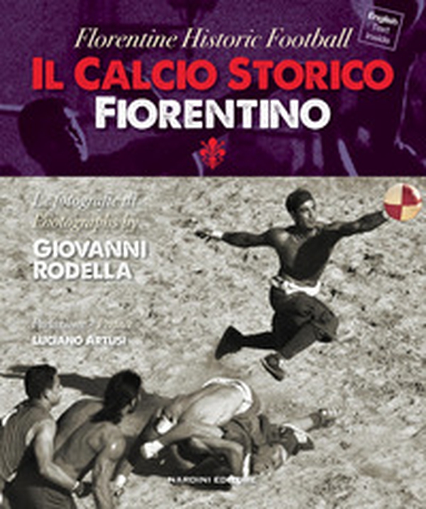 Il calcio storico fiorentino-Florentine historic football - Librerie.coop