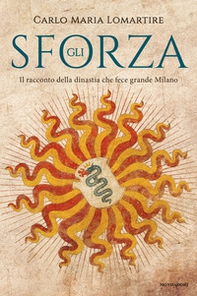 Gli Sforza. Il racconto della dinastia che fece grande Milano - Librerie.coop