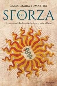 Gli Sforza. Il racconto della dinastia che fece grande Milano - Librerie.coop Gli Sforza. Il racconto della dinastia che fece grande Milano - Librerie.coop