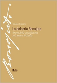 La dolceria Bonajuto. Storia della cioccolateria più antica di Sicilia - Librerie.coop
