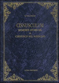 Cisnusculum. Memorie storiche di Cernusco (rist. anast. Monza, Tipografia Sociale Monzese, 1911) - Librerie.coop