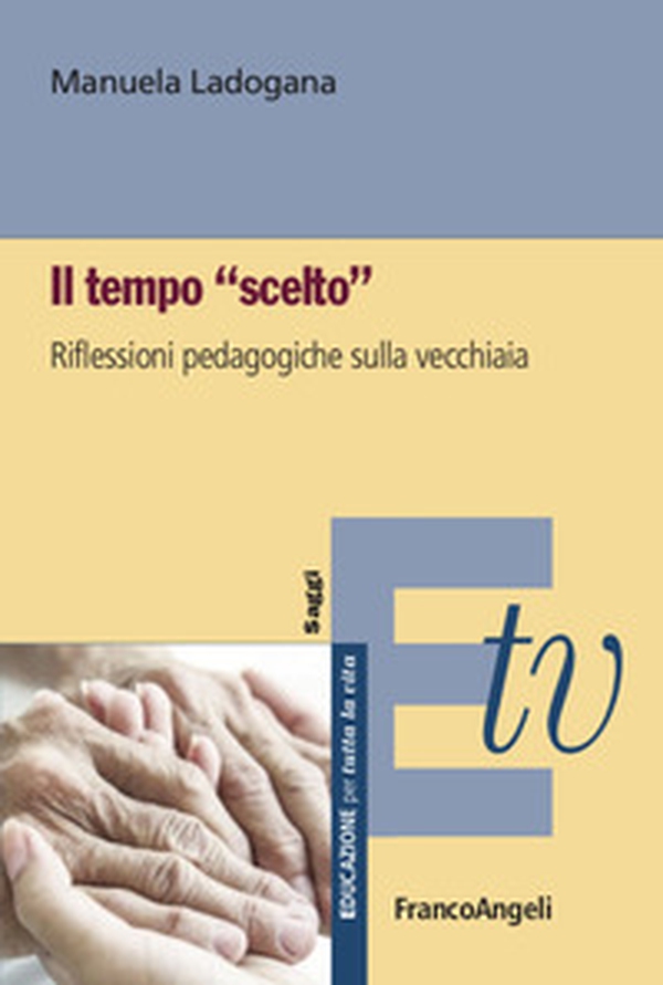 Il tempo «scelto». Riflessioni pedagogiche sulla vecchiaia - Librerie.coop Il tempo «scelto». Riflessioni pedagogiche sulla vecchiaia - Librerie.coop