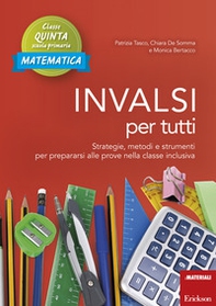 INVALSI per tutti. Strategie, metodi e strumenti per prepararsi alle prove nella classe inclusiva. Matematica. Classe quinta scuola primaria - Librerie.coop