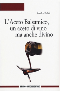 L'aceto balsamico, un aceto di vino ma anche divino - Librerie.coop L'aceto balsamico, un aceto di vino ma anche divino - Librerie.coop
