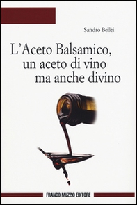 L'aceto balsamico, un aceto di vino ma anche divino - Librerie.coop