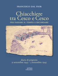 Chiacchiere tra Cesco e Cesco. Per passare il tempo e ricordare. Diario di prigionia 9 settembre 1943-3 settembre 1945 - Librerie.coop