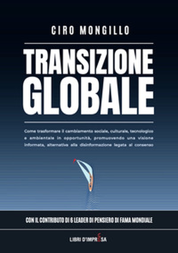 Transizione globale. Come trasformare il cambiamento sociale, culturale, tecnologico e ambientale in opportunità, promuovendo una visione informata, alternativa alla disinformazione legata al consenso - Librerie.coop Transizione globale. Come trasformare il cambiamento sociale, culturale, tecnologico e ambientale in opportunità, promuovendo una visione informata, alternativa alla disinformazione legata al consenso - Librerie.coop