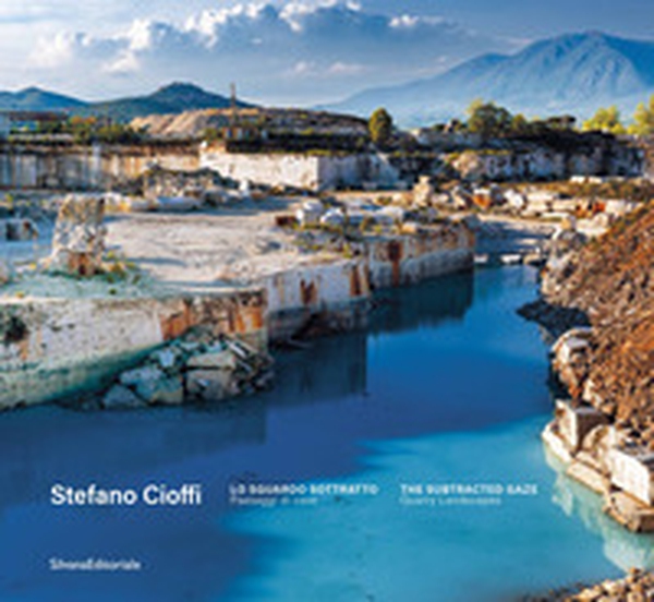 Stefano Cioffi. Lo sguardo sottratto. Paesaggi di cave-The subtracted gaze. Quarry landscapes - Librerie.coop Stefano Cioffi. Lo sguardo sottratto. Paesaggi di cave-The subtracted gaze. Quarry landscapes - Librerie.coop