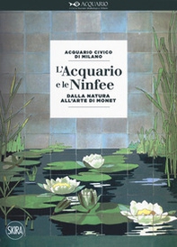 L'acquario e le ninfee. Dalla natura all'arte di Monet - Librerie.coop