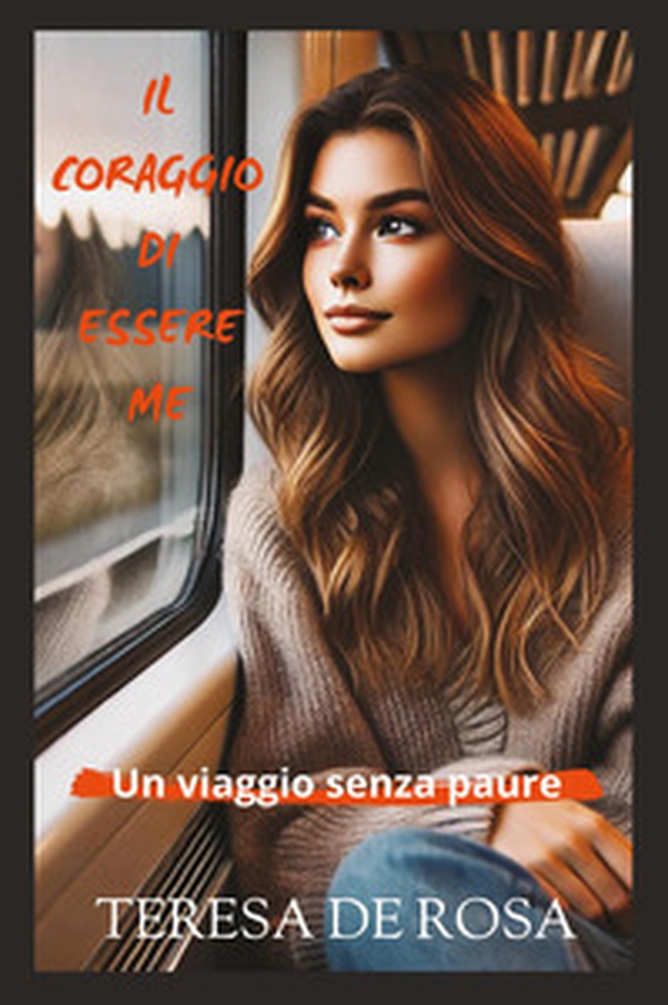 Il coraggio di essere me. Un viaggio senza paure - Librerie.coop Il coraggio di essere me. Un viaggio senza paure - Librerie.coop