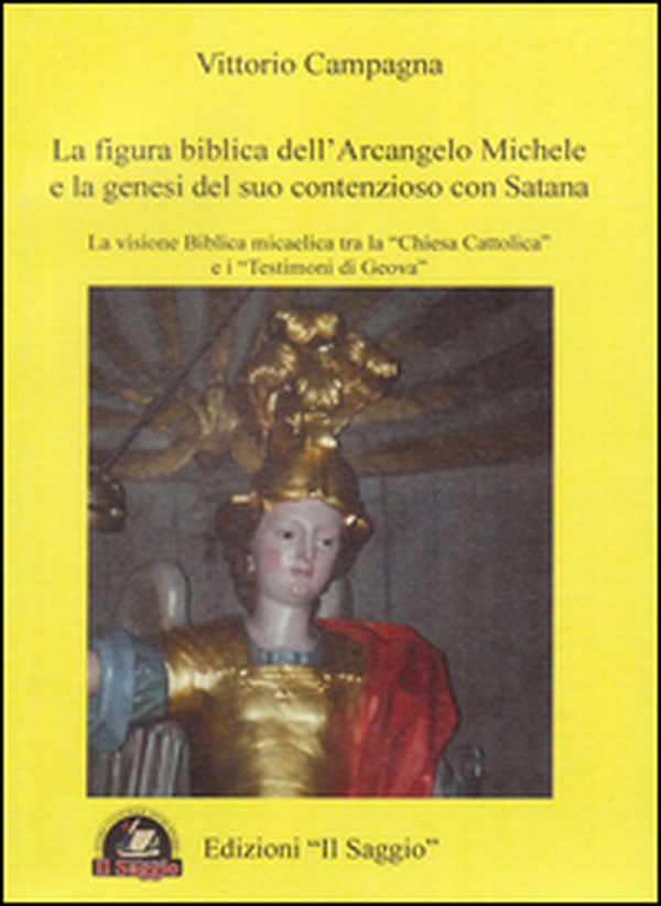 La figura biblica dell'arcangelo Michele e la genesi del suo contenzioso con Satana. La visione biblica micaelica tra la «Chiesa cattolica» e i «testimoni di Geova» - Librerie.coop La figura biblica dell'arcangelo Michele e la genesi del suo contenzioso con Satana. La visione biblica micaelica tra la «Chiesa cattolica» e i «testimoni di Geova» - Librerie.coop