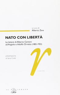Nato con libertà. Le lettere di Alberto Cantoni ad Angiolo e Adolfo Orvieto (1882-1903) - Librerie.coop