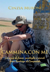 Cammina con me. In cerca di frecce, conchiglie e ricordi verso Santiago di Compostela - Librerie.coop