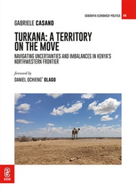 Turkana: A Territory on the Move. Navigating Uncertainties and Imbalances in Kenya's Northwestern Frontier - Librerie.coop