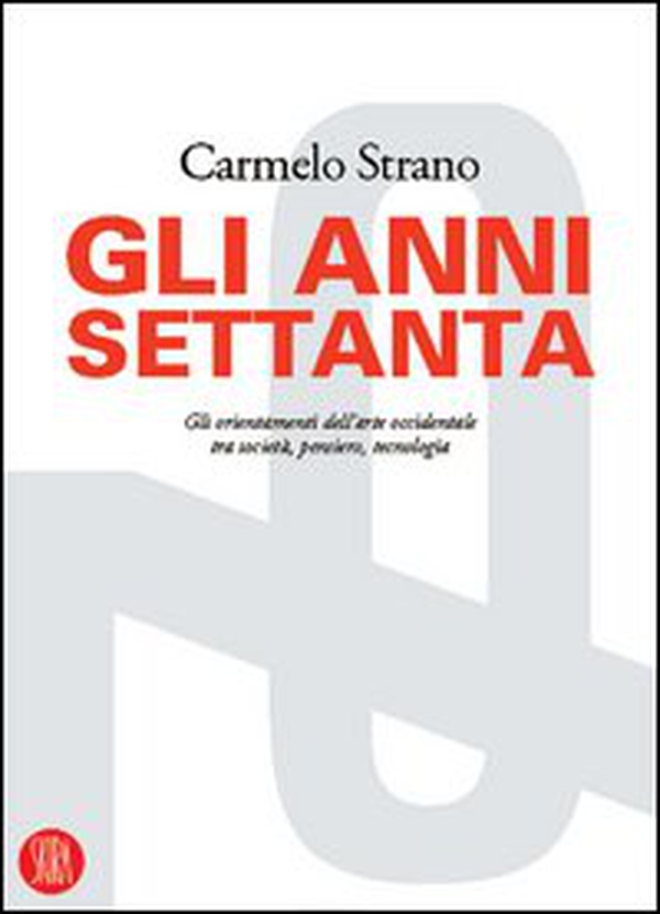 Gli anni Settanta. Gli orientamenti dell'arte occidentale tra società, pensiero, tecnologia - Librerie.coop Gli anni Settanta. Gli orientamenti dell'arte occidentale tra società, pensiero, tecnologia - Librerie.coop