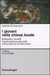 I giovani nella chiesa locale. Religiosità e modelli di partecipazione giovanile nell'arcidiocesi di Chieti-Vasto - Librerie.coop