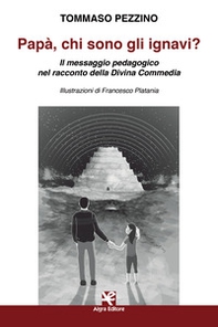 Papà, chi sono gli ignavi? Il messaggio pedagogico nel racconto della Divina Commedia - Librerie.coop