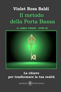 Il metodo della Porta Bassa. Step III. La chiave per trasformare la tua realtà. Il libro verde - Librerie.coop