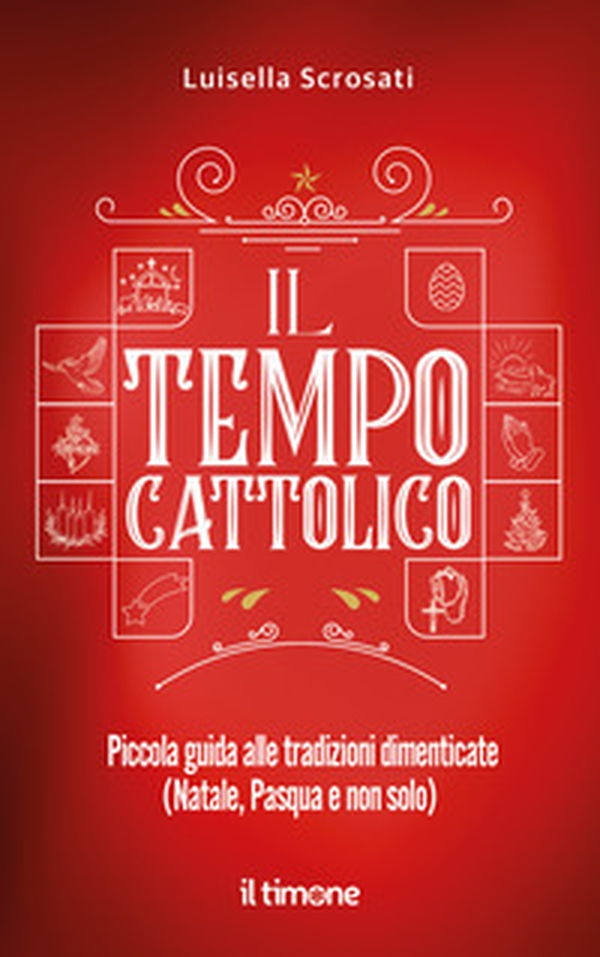 Il tempo cattolico. Piccola guida alle tradizioni dimenticate (Natale, Pasqua e non solo) - Librerie.coop Il tempo cattolico. Piccola guida alle tradizioni dimenticate (Natale, Pasqua e non solo) - Librerie.coop