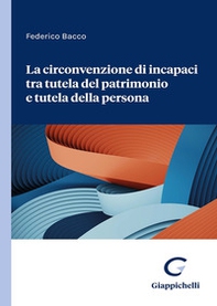La circonvenzione di incapaci tra tutela del patrimonio e tutela della persona - Librerie.coop