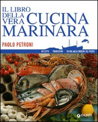 Il libro della vera cucina marinara. Ricette, tradizioni, guida alla scelta dei pesci - Librerie.coop