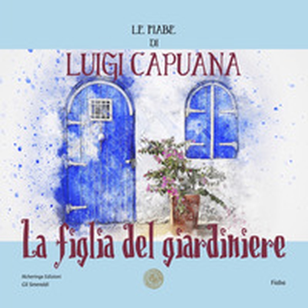 La figlia del giardiniere. Le fiabe di Luigi Capuana - Librerie.coop La figlia del giardiniere. Le fiabe di Luigi Capuana - Librerie.coop