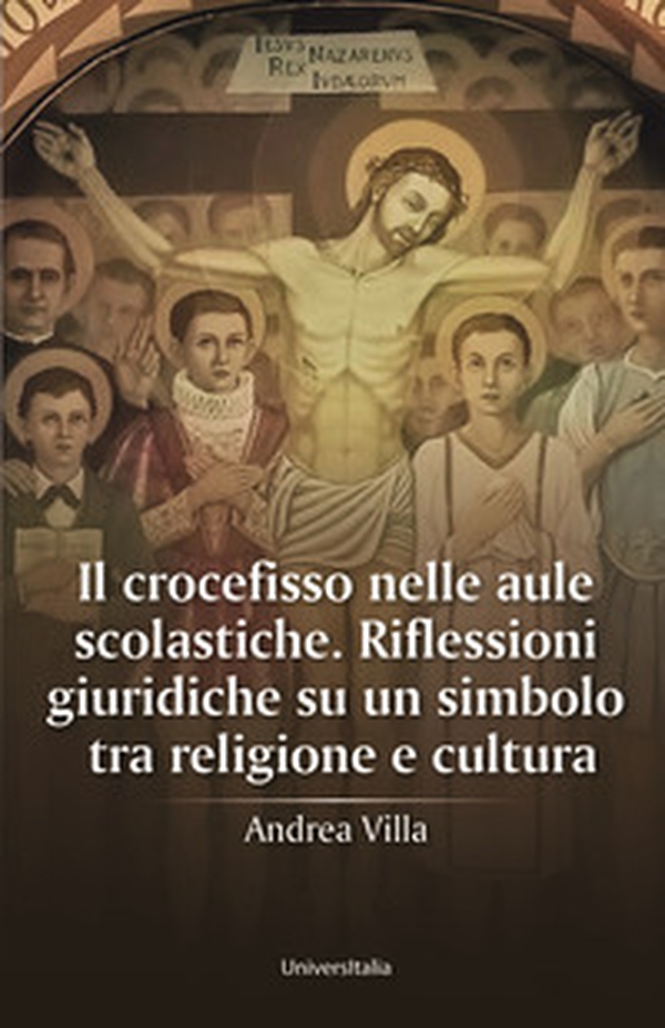 Il crocefisso nelle aule scolastiche. Riflessioni giuridiche su un simbolo tra religione e cultura - Librerie.coop Il crocefisso nelle aule scolastiche. Riflessioni giuridiche su un simbolo tra religione e cultura - Librerie.coop